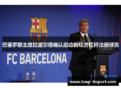巴塞罗那主席拉波尔塔确认启动新经济杠杆注册球员 巴塞罗那主席拉波尔塔确认启动新经济杠杆注册球员